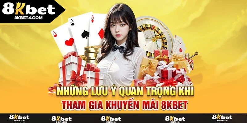 Điều kiện và lưu ý khi tham gia chương trình khuyến mãi 8KBET